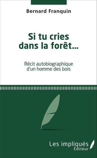 Si tu cries dans la forêt..., Récit autobigraphique d'un homme des bois (9782343090627-front-cover)