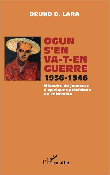 Ogun s'en va-t-en guerre 1936-1946, Mémoire de jeunesse et quelques précisions de l'historien (9782343077512-front-cover)