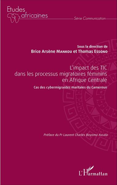 L'impact des TIC dans les processus migratoires féminins en Afrique Centrale, Cas des cybermigrantes maritales du Cameroun (9782343080857-front-cover)