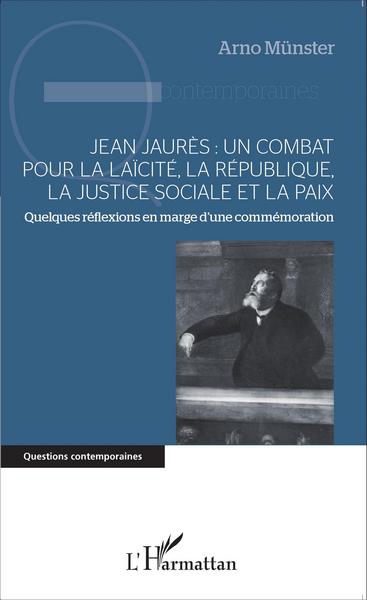 Jean Jaurès : un combat pour la laïcité, la République, la justice sociale et la paix, Quelques réflexions en marge d'une commém (9782343061948-front-cover)
