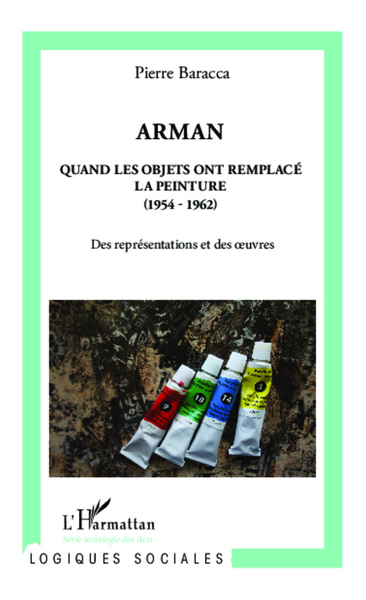 Arman, Quand les objets ont remplacé la peinture (1954 - 1962) - Des représentations et des oeuvres (9782343010502-front-cover)
