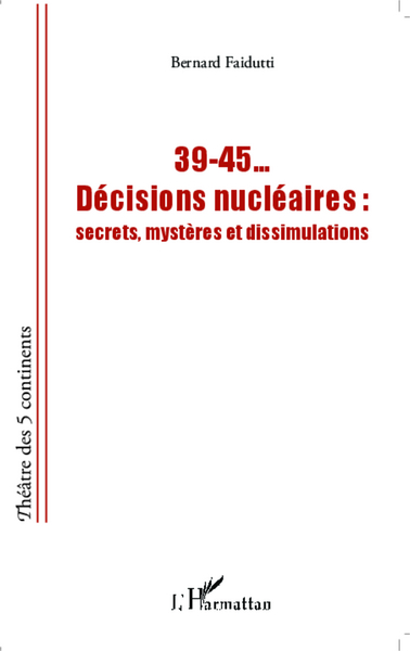 39-45... Décisions nucléaires, secrets, mystères et dissimulations (9782343033327-front-cover)