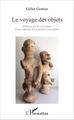 Le voyage des objets, Réflexion sur les motivations d'une collection d'Art primitif et son milieu (9782343088402-front-cover)