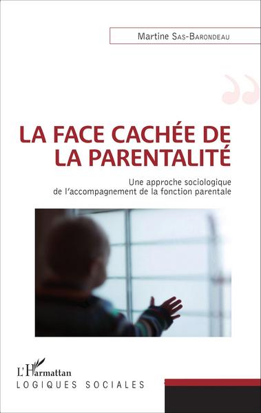 La face cachée de la parentalité, Une approche sociologique de l'accompagnement de la fonction parentale (9782343073989-front-cover)