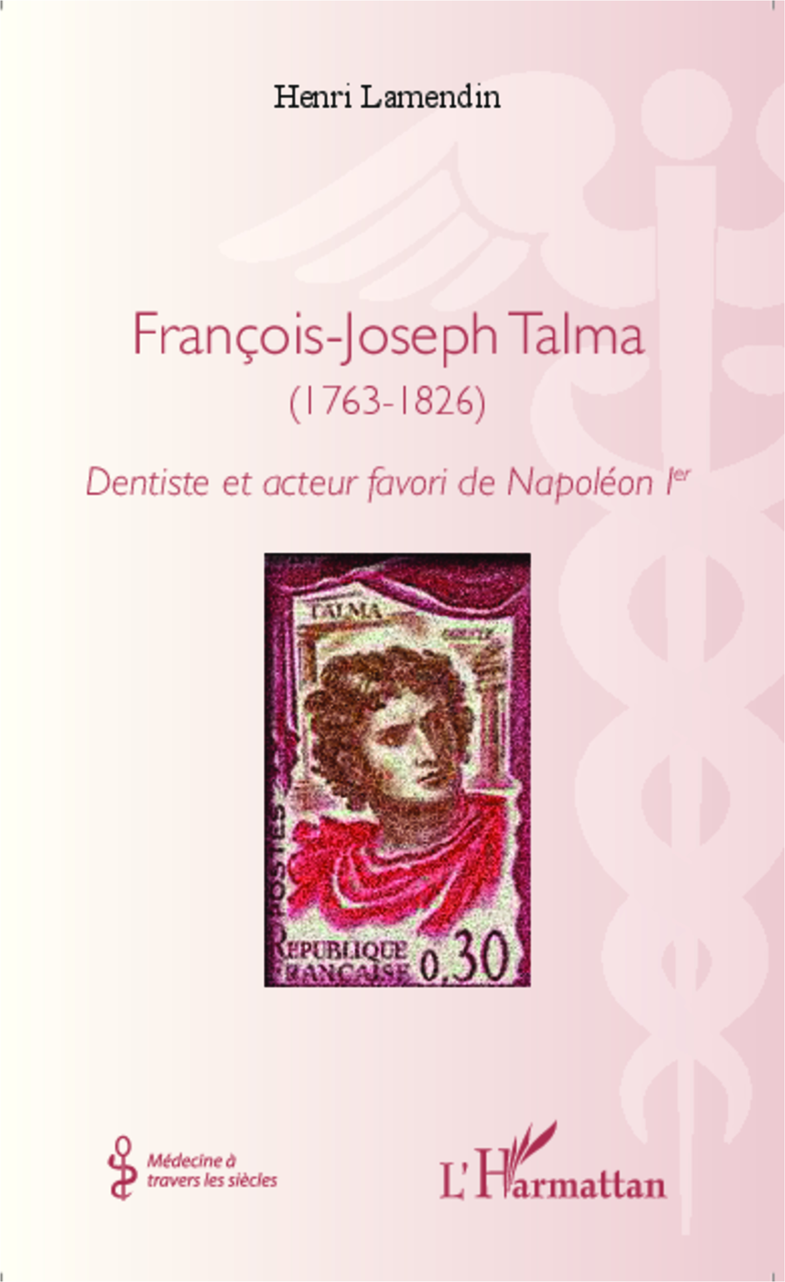 François-Joseph Talma (1763 - 1826), Dentiste et acteur favori de Napoléon 1 er (9782343045115-front-cover)