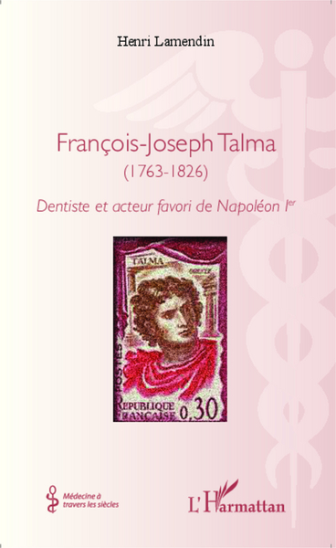 François-Joseph Talma (1763 - 1826), Dentiste et acteur favori de Napoléon 1 er (9782343045115-front-cover)