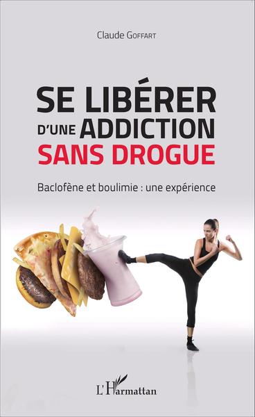 Se libérer d'une addiction sans drogue, Baclofène et boulimie : une expérience (9782343062334-front-cover)