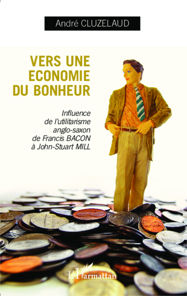 Vers une économie du bonheur, Influence de l'utilitarisme anglo-saxon de Francis-Bacon à John-Stuart Mill (9782343047003-front-cover)