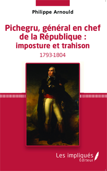 Pichegru, général en chef de la République : imposture et trahison (9782343046105-front-cover)