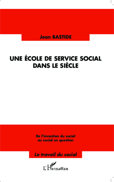 Une école de service social dans le siècle, De l'invention du social au social en question (9782343019444-front-cover)