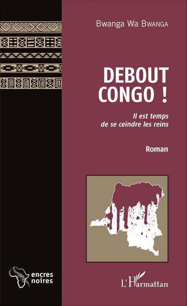 Debout Congo !, Il est temps de se ceindre les reins - Roman (9782343066950-front-cover)
