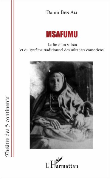 Msafumu, La fin d'un sultan et du système traditionnel des sultanats comoriens (9782343094960-front-cover)