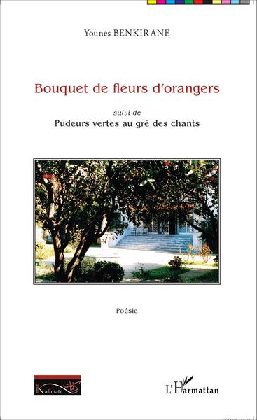 Bouquet de fleurs d'oranger, Suivi de Pudeurs vertes au gré des chants - Poésie (9782343055350-front-cover)