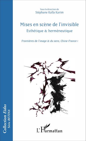 Mises en scène de l'invisible, Esthétique et herméneutique - Frontières de l'image et du sens, Chine-France 1 (9782343091877-front-cover)