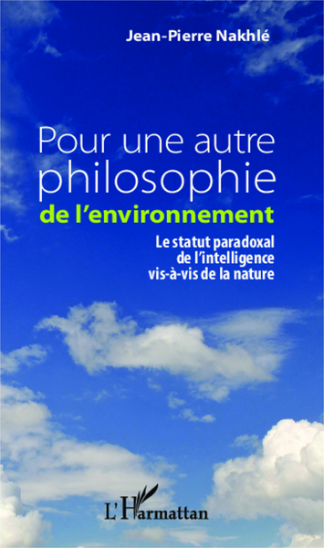 Pour une autre philosophie de l'environnement, Le statut paradoxal de l'intelligence vis-à-vis de la nature (9782343030630-front-cover)