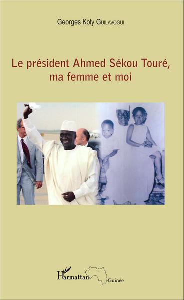 Le président Ahmed Sékou Touré, ma femme et moi (9782343061054-front-cover)