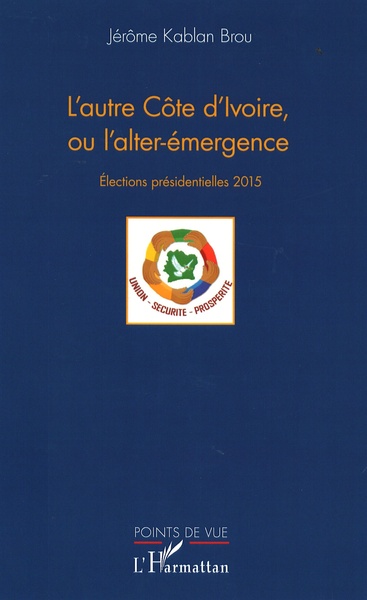 L'autre Côte d'Ivoire, ou l'alter-émergence, Élections présidentielles 2015 (9782343065496-front-cover)