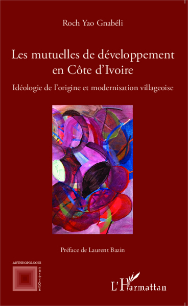 Les mutuelles de développement en Côte d'Ivoire, Idéologie de l'origine et modernisation villageoise (9782343047652-front-cover)