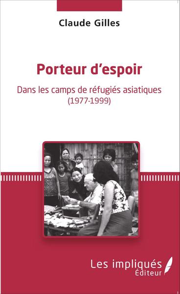 Porteur d'espoir, Dans les camps de réfugiés asiatiques - (1977-1999) (9782343055695-front-cover)