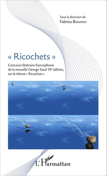 "Ricochets", Concours littéraire francophone de la nouvelle George Sand 10e édition, sur le thème "Richochets" (9782343055794-front-cover)