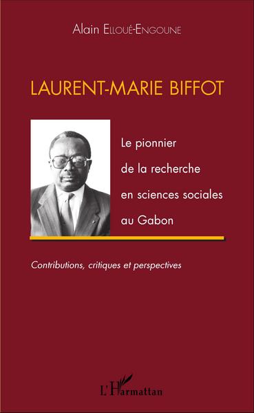Laurent-Marie Biffot, Le pionnier de la recherche en sciences sociales au Gabon - Contributions, critiques et perspectives (9782343073705-front-cover)