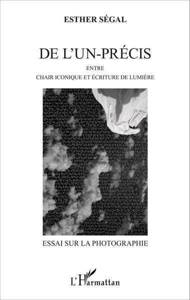 De l'un-précis, Entre chair iconique et écriture de lumière - Essai sur la photographie (9782343084473-front-cover)