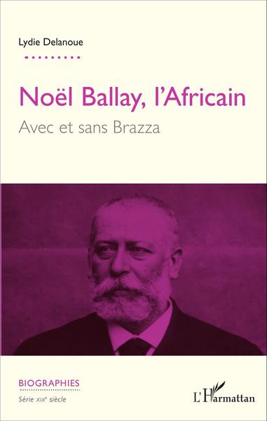 Noël Ballay, l'Africain. Avec et sans Brazza (9782343094687-front-cover)