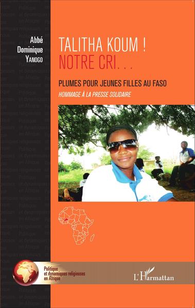 Talitha Koum ! Notre cri..., Plumes pour jeunes filles au Faso - Hommage à la Presse solidaire (9782343059389-front-cover)