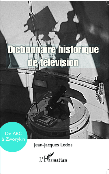 Dictionnaire historique de télévision, de ABC à Zworykin (9782343014173-front-cover)