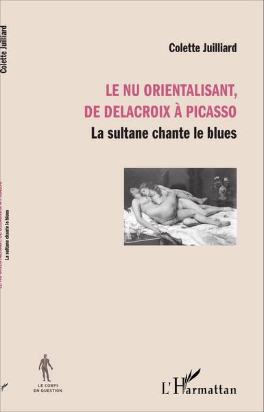 Le nu orientalisant, de Delacroix à Picasso, La sultane chante le blues (9782343055763-front-cover)