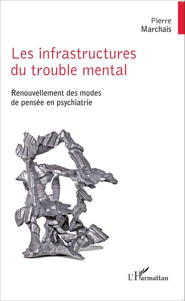 Les infrastructures du trouble mental, Renouvellement des modes de pensée en psychiatrie (9782343056326-front-cover)