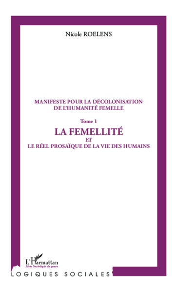 Manifeste pour la décolonisation de l'humanité femelle (Tome 1), La femellité et le réel prosaïque de la vie des humains (9782343012643-front-cover)
