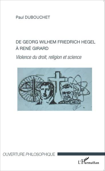 De Georg Wilhem Friedrich Hegel à René Girard, Violence du droit, religion et science (9782343064611-front-cover)