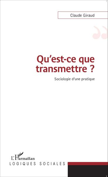 Qu'est-ce que transmettre ?, Sociologie d'une pratique (9782343073798-front-cover)