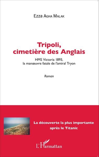 Tripoli, cimetière des Anglais, HMS Victoria 1893, la manoeuvre fatale de l'amiral Tryon - Roman (9782343074917-front-cover)