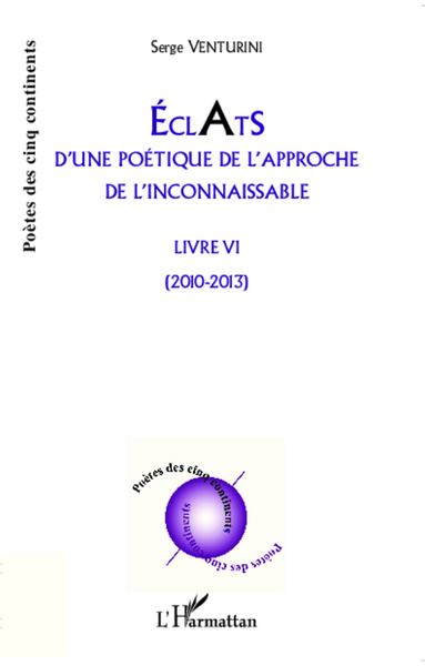 Eclats d'une poétique de l'approche de l'inconnaissable, Livre VI - (2010 - 2013) (9782343005225-front-cover)