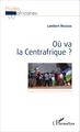 Où va la Centrafrique ? (9782343078083-front-cover)