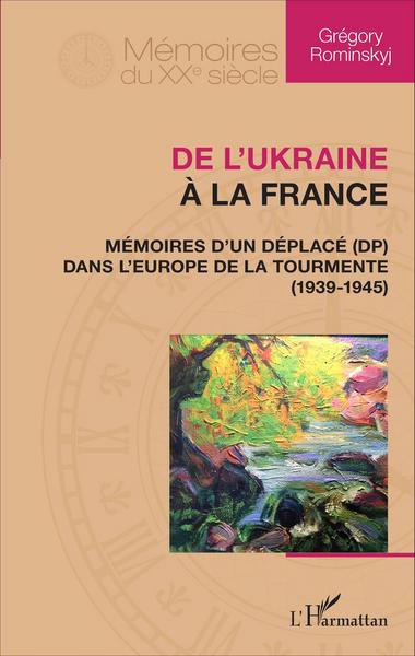 De l'Ukraine à la France, Mémoires d'un déplacé dans l'Europe de la tourmente - 1939-1945 (9782343098678-front-cover)