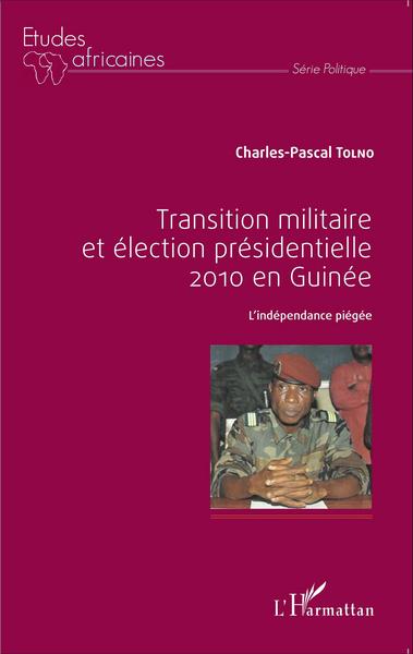Transition militaire et élection présidentielle 2010 en Guinée, L'indépendance piégée (9782343054544-front-cover)