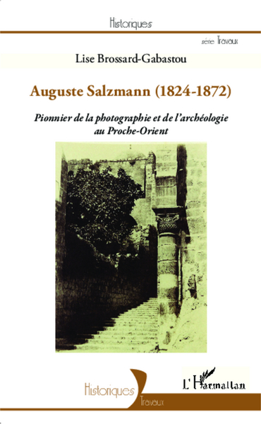 Auguste Salzmann (1824-1872), Pionnier de la photographie et de l'archéologie au Proche-Orient (9782343003429-front-cover)