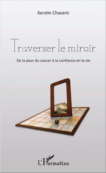 Traverser le miroir, De la peur du cancer à la confiance en la vie (9782343084664-front-cover)