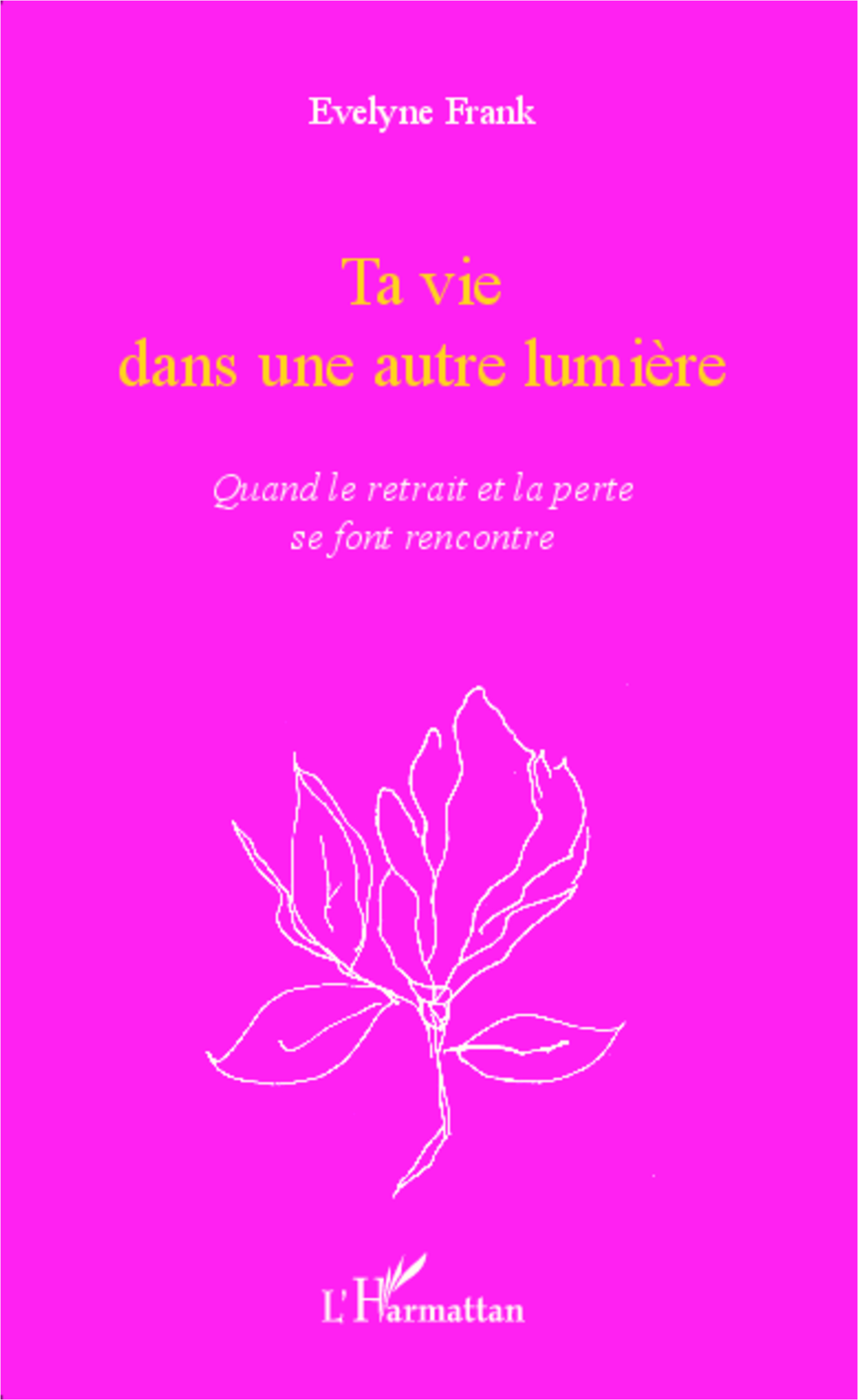 Ta vie dans une autre lumière, Quand le retrait et la perte se font rencontre (9782343045610-front-cover)