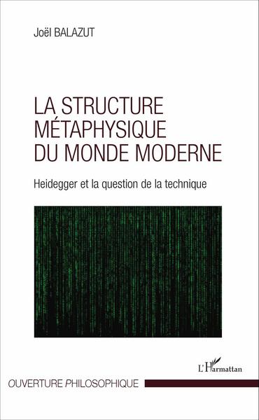 La structure métaphysique du monde moderne, Heidegger et la question de la technique (9782343095387-front-cover)