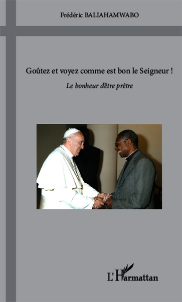 Goûtez et voyez comme est bon le Seigneur !, Le bonheur d'être prêtre (9782343016429-front-cover)