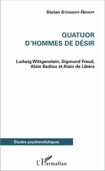 Quatuor d'hommes de désir, Ludwig Wittgenstein, Sigmund Freud, Alain Badiou et Alain de Libéria (9782343092126-front-cover)