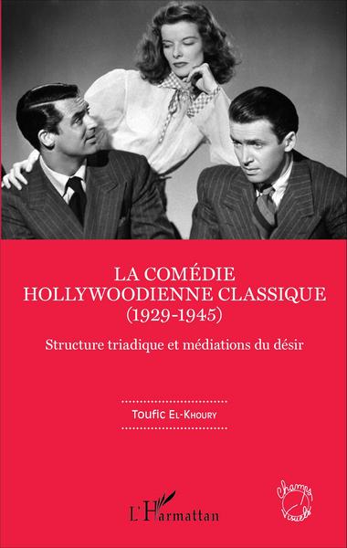 La comédie hollywoodienne classique, (1929 - 1945) - Structure triadique et médiations du désir (9782343089645-front-cover)