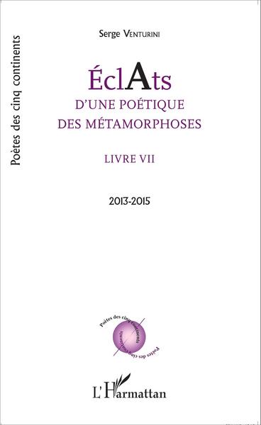 Éclats d'une poétique des métamorphoses, Livre VII 2013-2015 (9782343078311-front-cover)