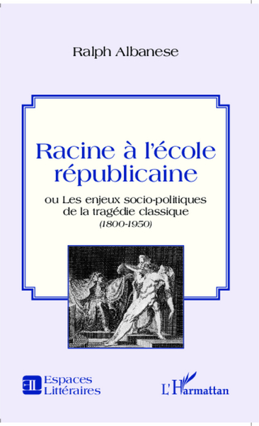 Racine à l'école républicaine, ou les enjeux socio-politiques de la tragédie classique - (1800 -1950) (9782343018393-front-cover)