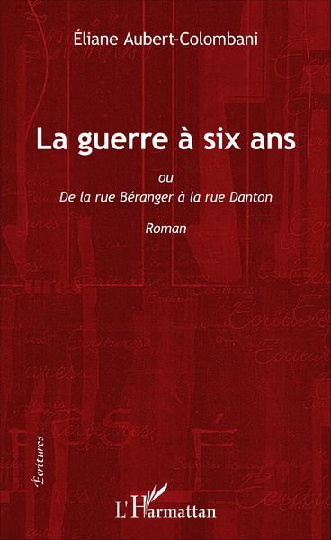 La guerre à six ans, ou De la rue Béranger à la rue Danton - Roman (9782343092812-front-cover)