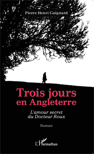 Trois jours en Angleterre, L'amour secret du Docteur Roux - Roman (9782343044965-front-cover)